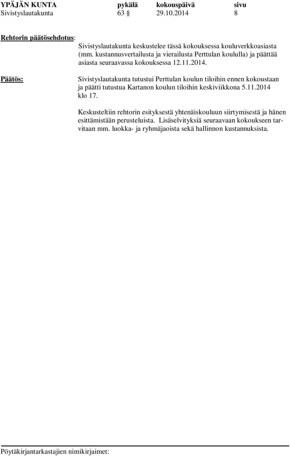 Päätös: Sivistyslautakunta tutustui Perttulan koulun tiloihin ennen kokoustaan ja päätti tutustua Kartanon koulun tiloihin keskiviikkona 5.11.