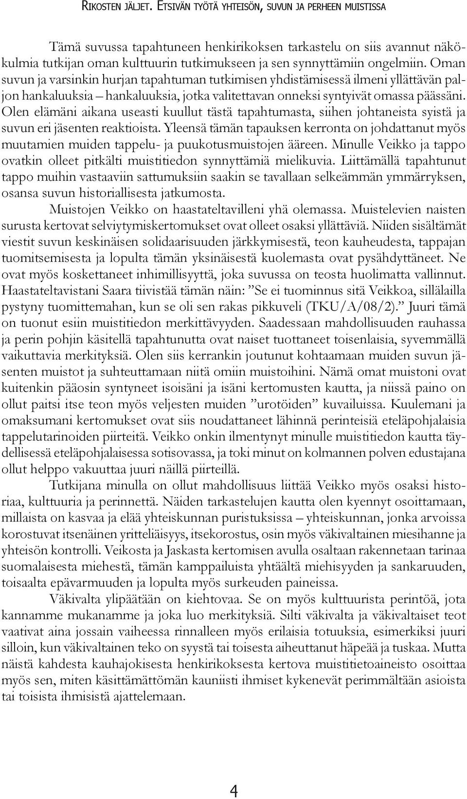 Oman suvun ja varsinkin hurjan tapahtuman tutkimisen yhdistämisessä ilmeni yllättävän paljon hankaluuksia hankaluuksia, jotka valitettavan onneksi syntyivät omassa päässäni.