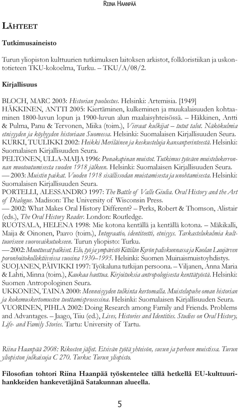 [1949] HÄKKINEN, ANTTI 2005: Kiertäminen, kulkeminen ja muukalaisuuden kohtaaminen 1800-luvun lopun ja 1900-luvun alun maalaisyhteisössä. Häkkinen, Antti & Pulma, Panu & Tervonen, Miika (toim.