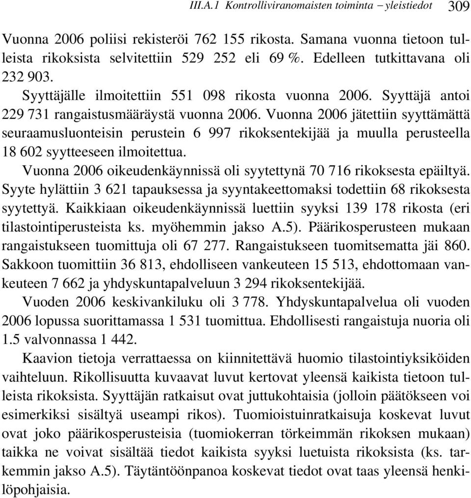 Vuonna 2006 jätettiin syyttämättä seuraamusluonteisin perustein 6 997 rikoksentekijää ja muulla perusteella 18 602 syytteeseen ilmoitettua.