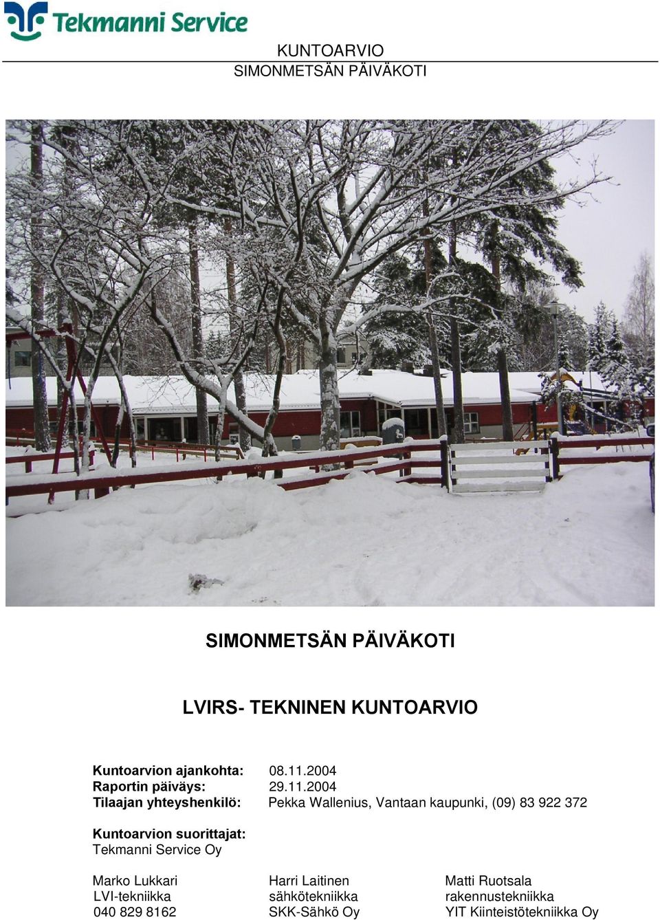 2004 Tilaajan yhteyshenkilö: Pekka Wallenius, Vantaan kaupunki, (09) 83 922 372
