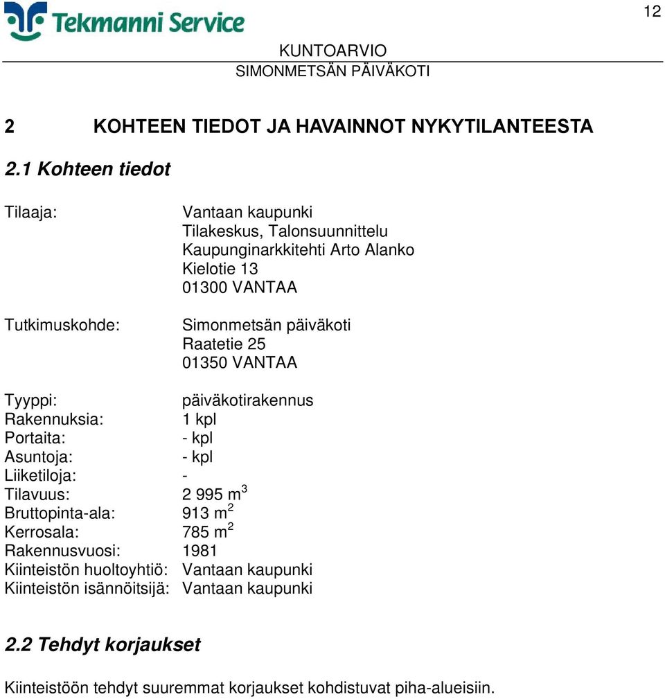 Simonmetsän päiväkoti Raatetie 25 01350 VANTAA Tyyppi: päiväkotirakennus Rakennuksia: 1 kpl Portaita: - kpl Asuntoja: - kpl Liiketiloja: - Tilavuus: