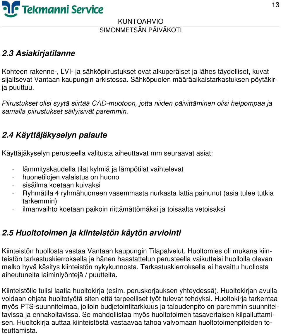 4 Käyttäjäkyselyn palaute Käyttäjäkyselyn perusteella valitusta aiheuttavat mm seuraavat asiat: - lämmityskaudella tilat kylmiä ja lämpötilat vaihtelevat - huonetilojen valaistus on huono - sisäilma