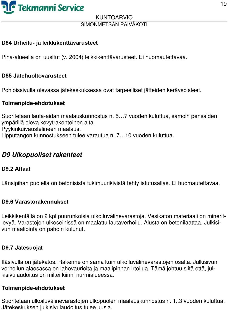 5 7 vuoden kuluttua, samoin pensaiden ympärillä oleva kevytrakenteinen aita. Pyykinkuivaustelineen maalaus. Lipputangon kunnostukseen tulee varautua n. 7 10 vuoden kuluttua.