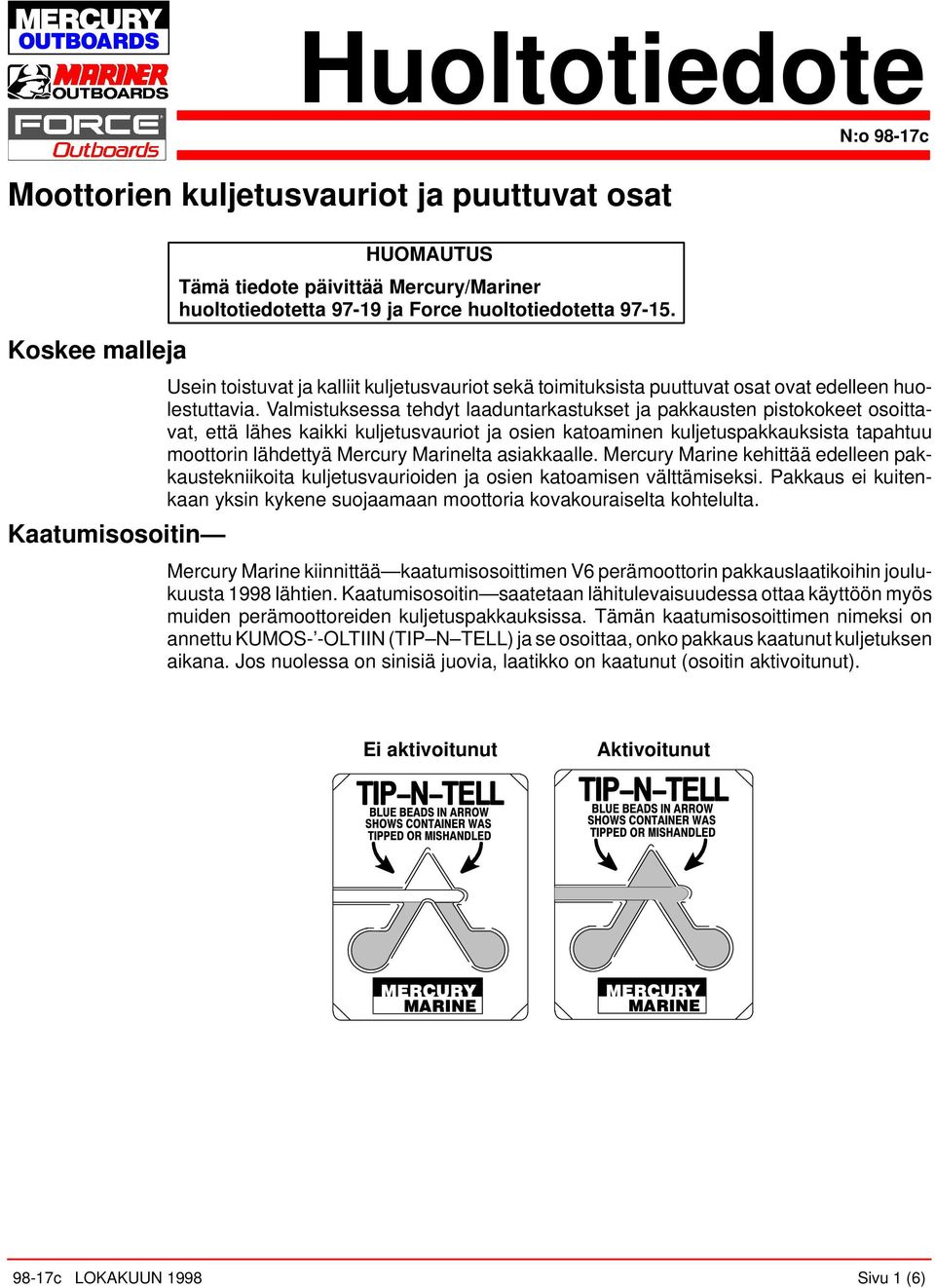 Valmistuksessa tehdyt laaduntarkastukset ja pakkausten pistokokeet osoittavat, että lähes kaikki kuljetusvauriot ja osien katoaminen kuljetuspakkauksista tapahtuu moottorin lähdettyä Mercury