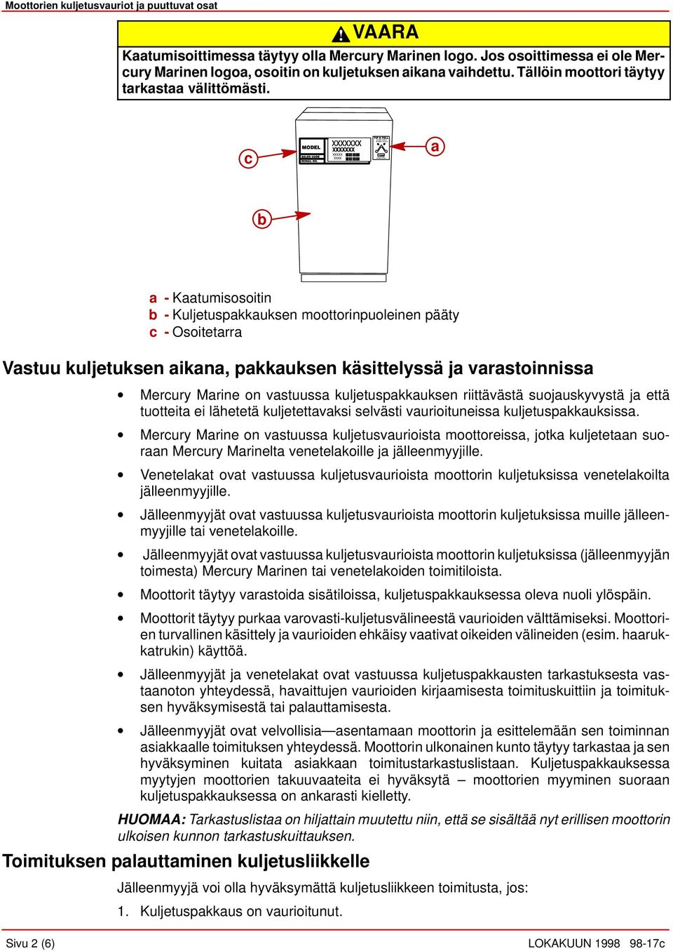 kuljetuspakkauksen riittävästä suojauskyvystä ja että tuotteita ei lähetetä kuljetettavaksi selvästi vaurioituneissa kuljetuspakkauksissa.