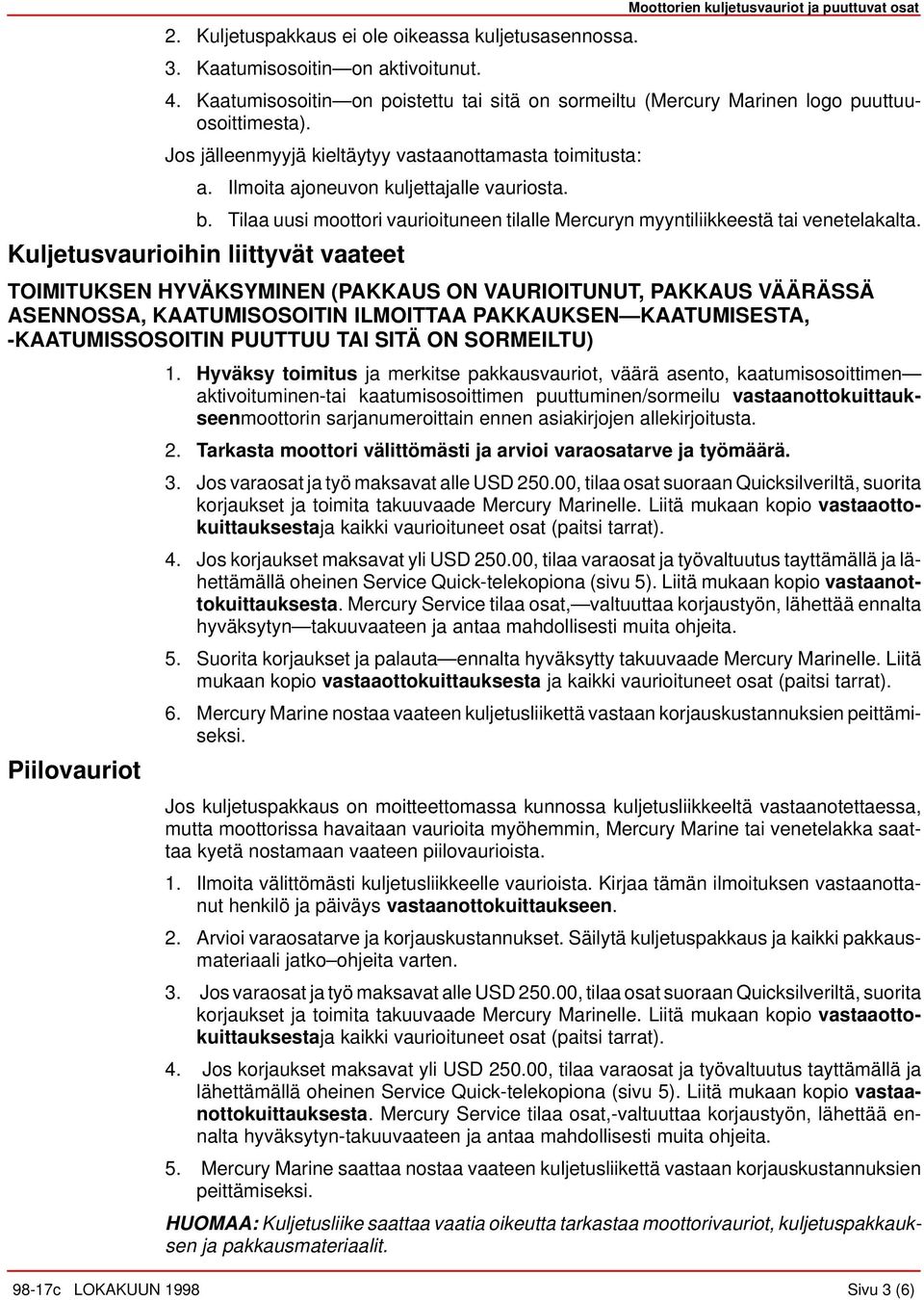 Kuljetusvaurioihin liittyvät vaateet TOIMITUKSEN HYVÄKSYMINEN (PAKKAUS ON VAURIOITUNUT, PAKKAUS VÄÄRÄSSÄ ASENNOSSA, KAATUMISOSOITIN ILMOITTAA PAKKAUKSEN KAATUMISESTA, -KAATUMISSOSOITIN PUUTTUU TAI