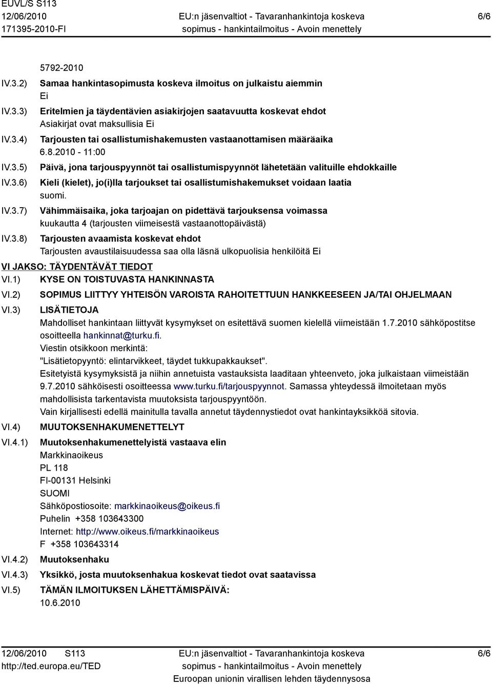 3) IV.3.4) IV.3.5) IV.3.6) IV.3.7) IV.3.8) 5792-2010 Samaa hankintasopimusta koskeva ilmoitus on julkaistu aiemmin Ei Eritelmien ja täydentävien asiakirjojen saatavuutta koskevat ehdot Asiakirjat