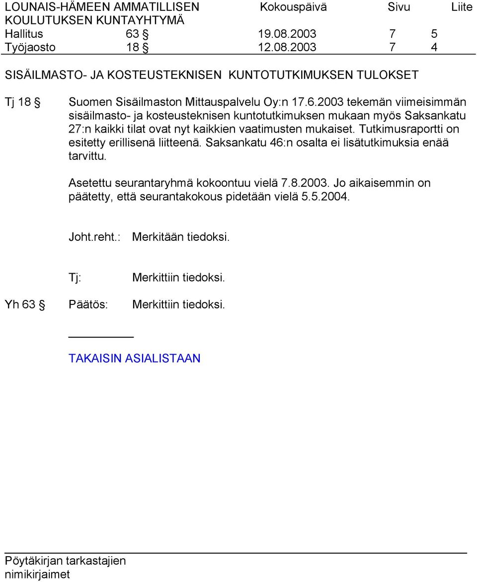 Tutkimusraportti on esitetty erillisenä liitteenä. Saksankatu 46:n osalta ei lisätutkimuksia enää tarvittu. Asetettu seurantaryhmä kokoontuu vielä 7.8.