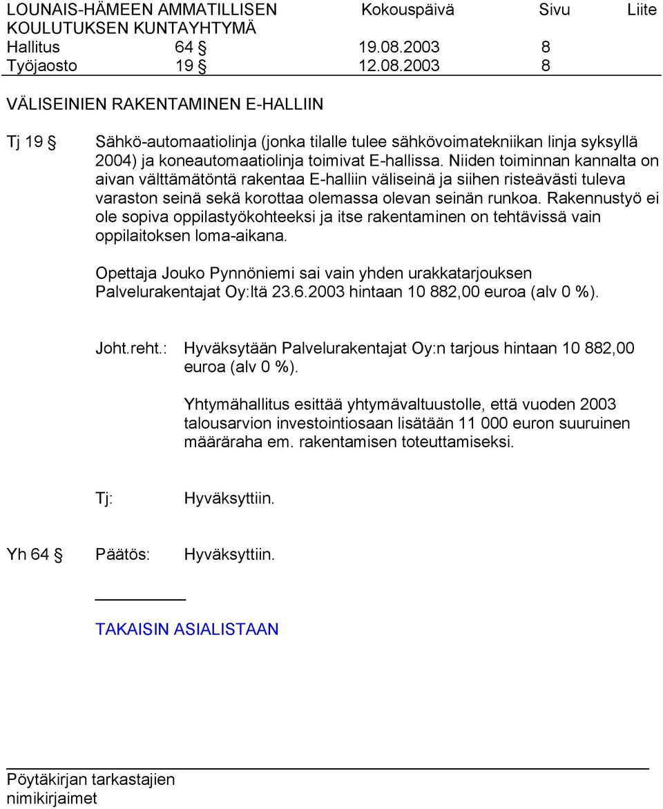 Rakennustyö ei ole sopiva oppilastyökohteeksi ja itse rakentaminen on tehtävissä vain oppilaitoksen loma-aikana. Opettaja Jouko Pynnöniemi sai vain yhden urakkatarjouksen Palvelurakentajat Oy:ltä 23.