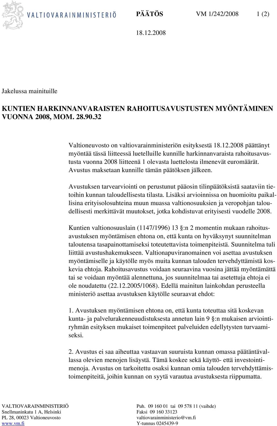 2008 päättänyt myöntää tässä liitteessä luetelluille kunnille harkinnanvaraista rahoitusavustusta vuonna 2008 liitteenä 1 olevasta luettelosta ilmenevät euromäärät.