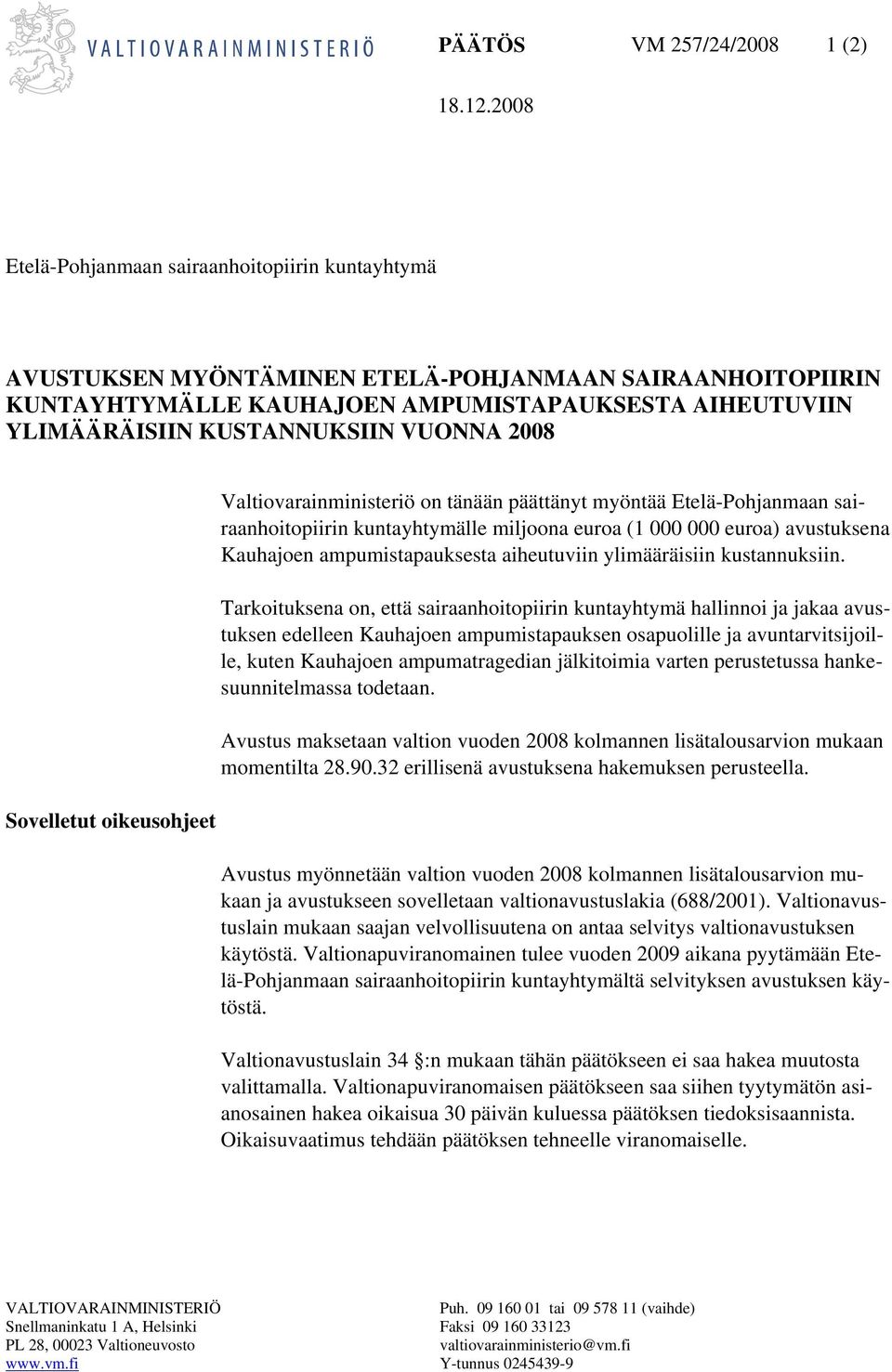 VUONNA 2008 Sovelletut oikeusohjeet Valtiovarainministeriö on tänään päättänyt myöntää Etelä-Pohjanmaan sairaanhoitopiirin kuntayhtymälle miljoona euroa (1 000 000 euroa) avustuksena Kauhajoen