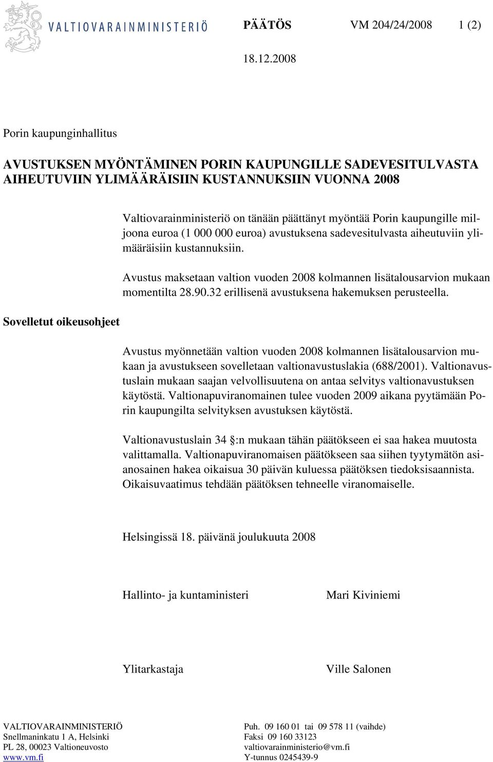 päättänyt myöntää Porin kaupungille miljoona euroa (1 000 000 euroa) avustuksena sadevesitulvasta aiheutuviin ylimääräisiin kustannuksiin.
