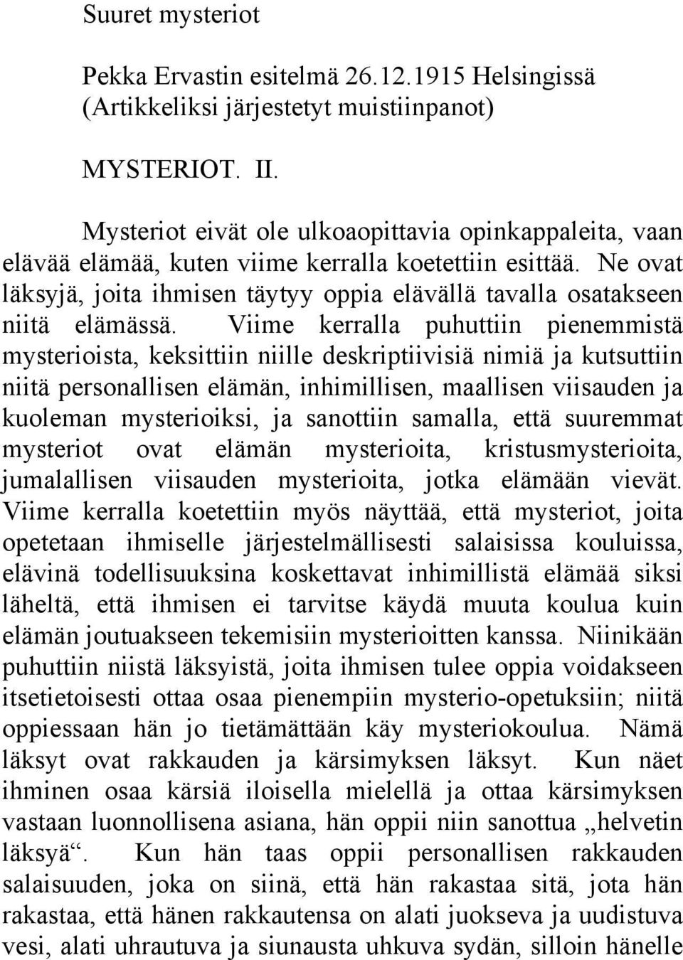 Viime kerralla puhuttiin pienemmistä mysterioista, keksittiin niille deskriptiivisiä nimiä ja kutsuttiin niitä personallisen elämän, inhimillisen, maallisen viisauden ja kuoleman mysterioiksi, ja