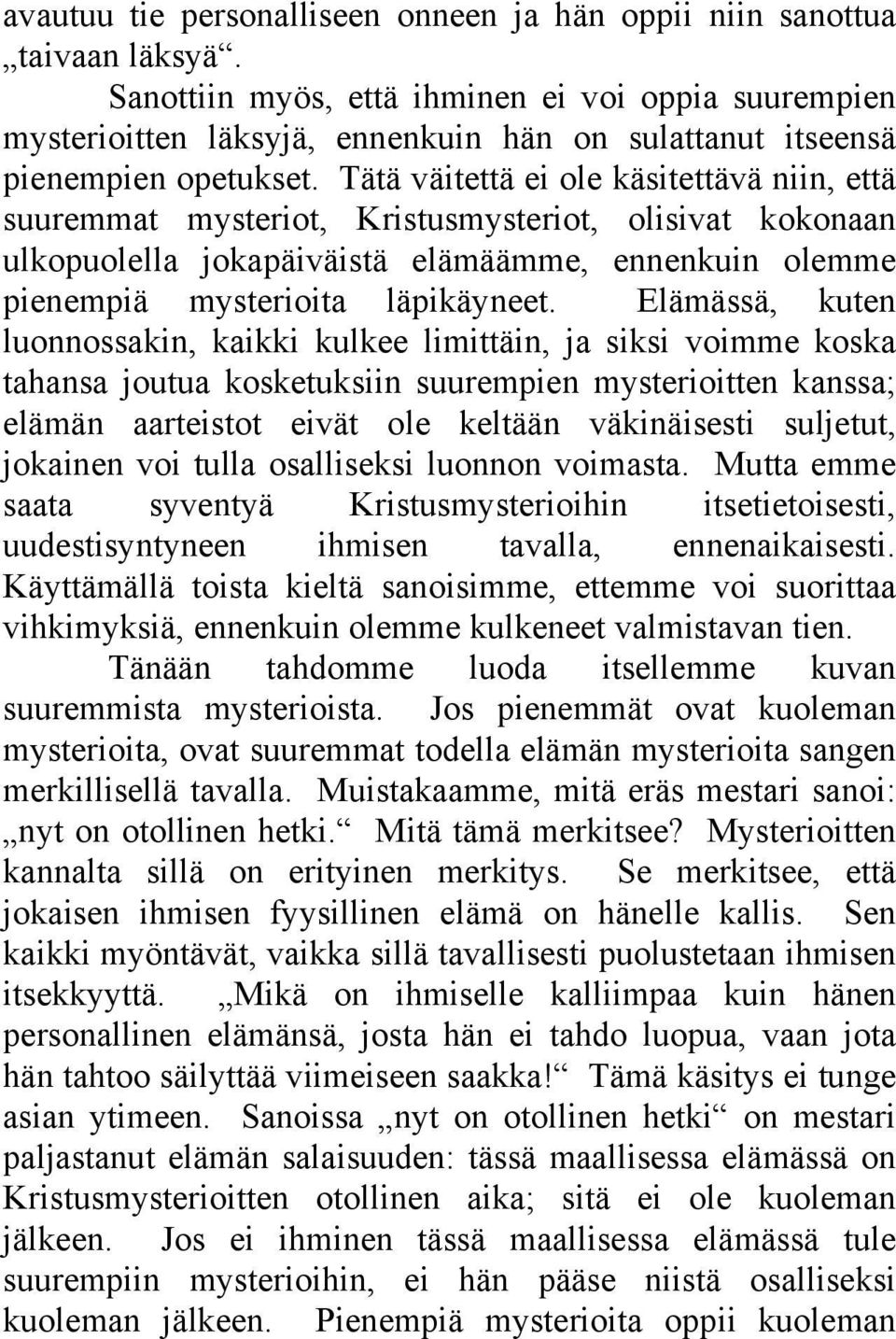 Tätä väitettä ei ole käsitettävä niin, että suuremmat mysteriot, Kristusmysteriot, olisivat kokonaan ulkopuolella jokapäiväistä elämäämme, ennenkuin olemme pienempiä mysterioita läpikäyneet.