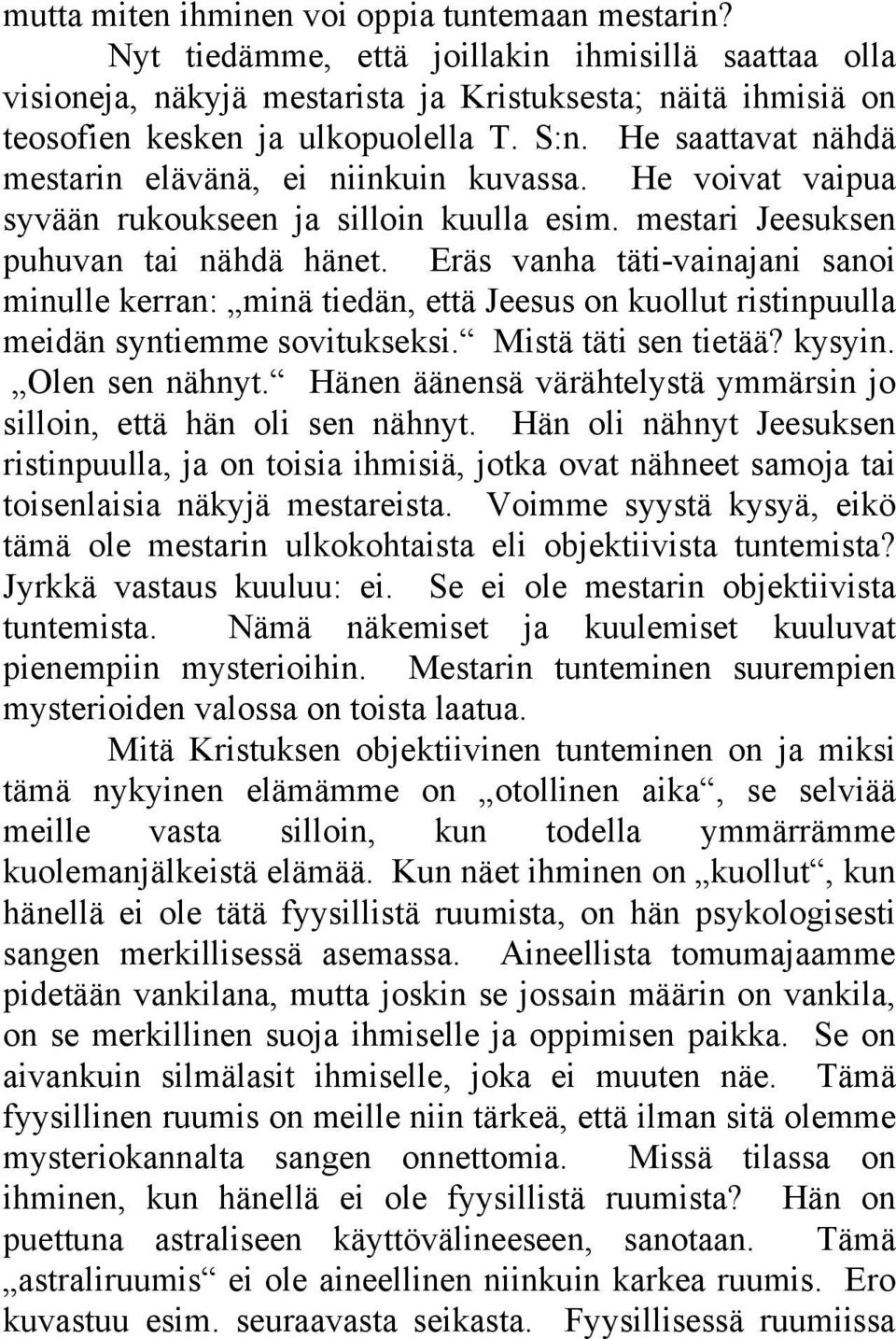 Eräs vanha täti-vainajani sanoi minulle kerran: minä tiedän, että Jeesus on kuollut ristinpuulla meidän syntiemme sovitukseksi. Mistä täti sen tietää? kysyin. Olen sen nähnyt.