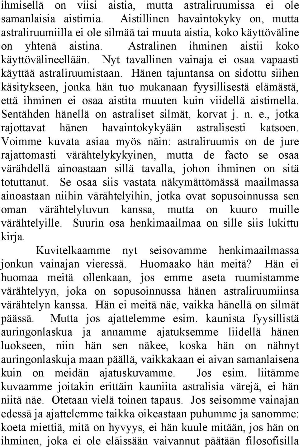 Hänen tajuntansa on sidottu siihen käsitykseen, jonka hän tuo mukanaan fyysillisestä elämästä, että ihminen ei osaa aistita muuten kuin viidellä aistimella.