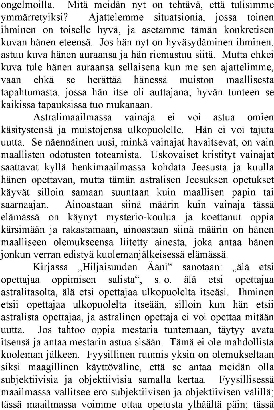 Mutta ehkei kuva tule hänen auraansa sellaisena kun me sen ajattelimme, vaan ehkä se herättää hänessä muiston maallisesta tapahtumasta, jossa hän itse oli auttajana; hyvän tunteen se kaikissa