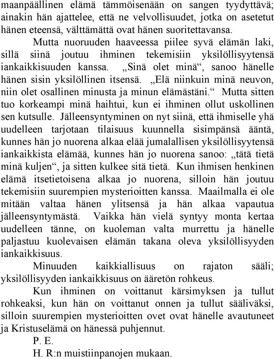 Elä niinkuin minä neuvon, niin olet osallinen minusta ja minun elämästäni. Mutta sitten tuo korkeampi minä haihtui, kun ei ihminen ollut uskollinen sen kutsulle.