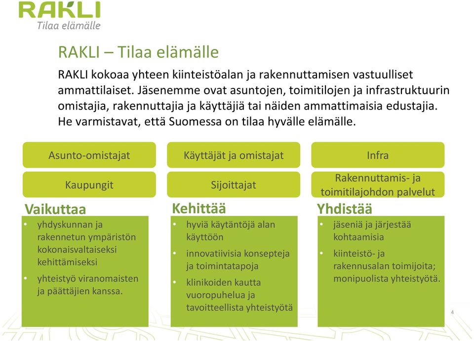 Asunto-omistajat Käyttäjät ja omistajat Infra Kaupungit Vaikuttaa yhdyskunnan ja rakennetun ympäristön kokonaisvaltaiseksi kehittämiseksi yhteistyö viranomaisten ja päättäjien kanssa.