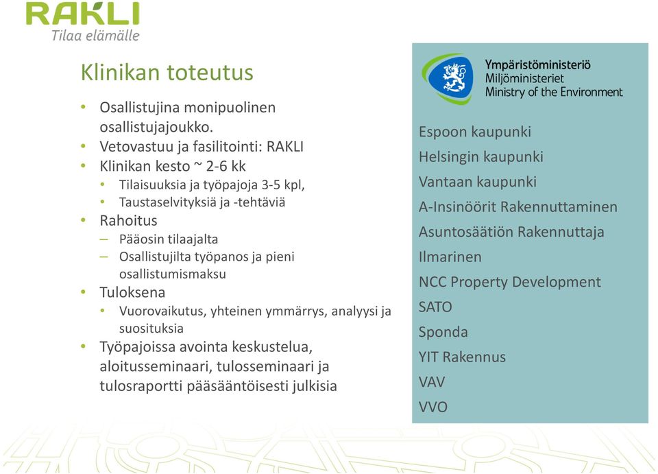 Osallistujilta työpanos ja pieni osallistumismaksu Tuloksena Vuorovaikutus, yhteinen ymmärrys, analyysi ja suosituksia Työpajoissa avointa keskustelua,