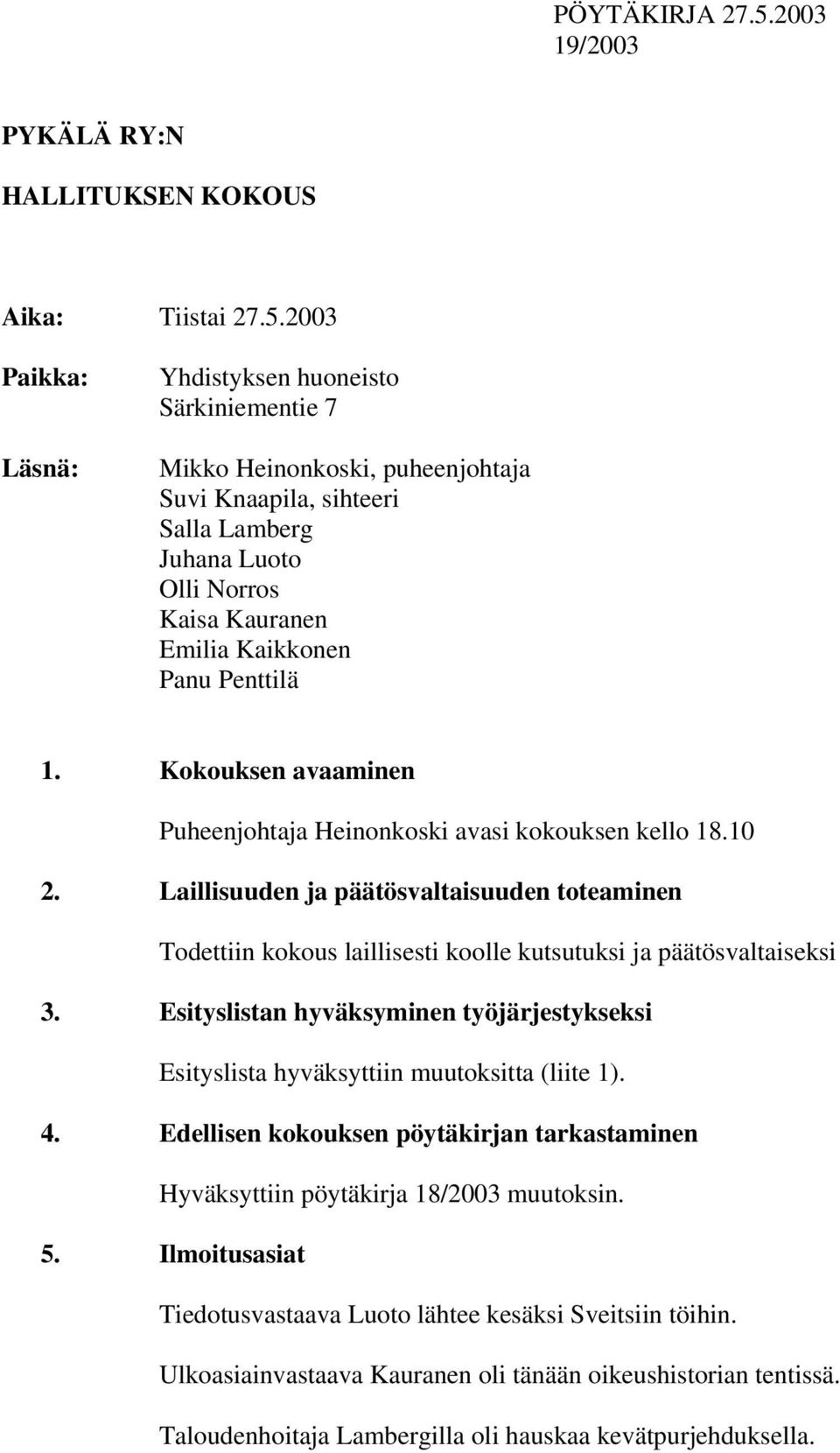 2003 Paikka: Läsnä: Yhdistyksen huoneisto Särkiniementie 7 Mikko Heinonkoski, puheenjohtaja Suvi Knaapila, sihteeri Salla Lamberg Juhana Luoto Olli Norros Kaisa Kauranen Emilia Kaikkonen Panu