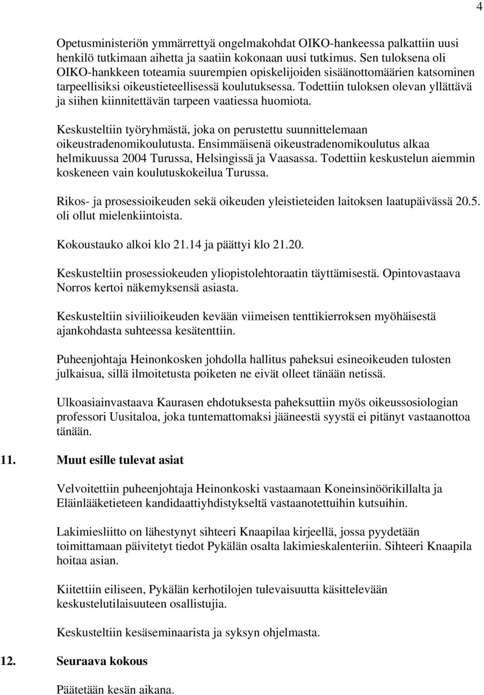 Todettiin tuloksen olevan yllättävä ja siihen kiinnitettävän tarpeen vaatiessa huomiota. Keskusteltiin työryhmästä, joka on perustettu suunnittelemaan oikeustradenomikoulutusta.