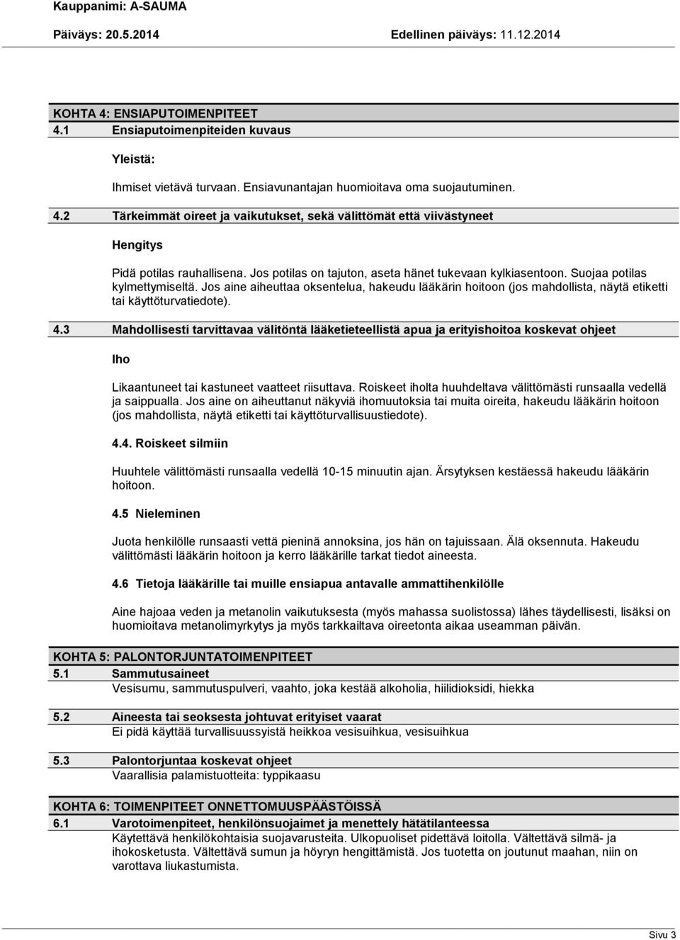 Jos aine aiheuttaa oksentelua, hakeudu lääkärin hoitoon (jos mahdollista, näytä etiketti tai käyttöturvatiedote). 4.
