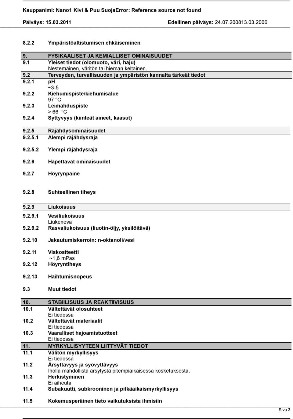 2.6 Hapettavat ominaisuudet 9.2.7 Höyrynpaine 9.2.8 Suhteellinen tiheys 9.2.9 Liukoisuus 9.2.9.1 Vesiliukoisuus Liukeneva 9.2.9.2 Rasvaliukoisuus (liuotin-öljy, yksilöitävä) 9.2.10 Jakautumiskerroin: n-oktanoli/vesi 9.