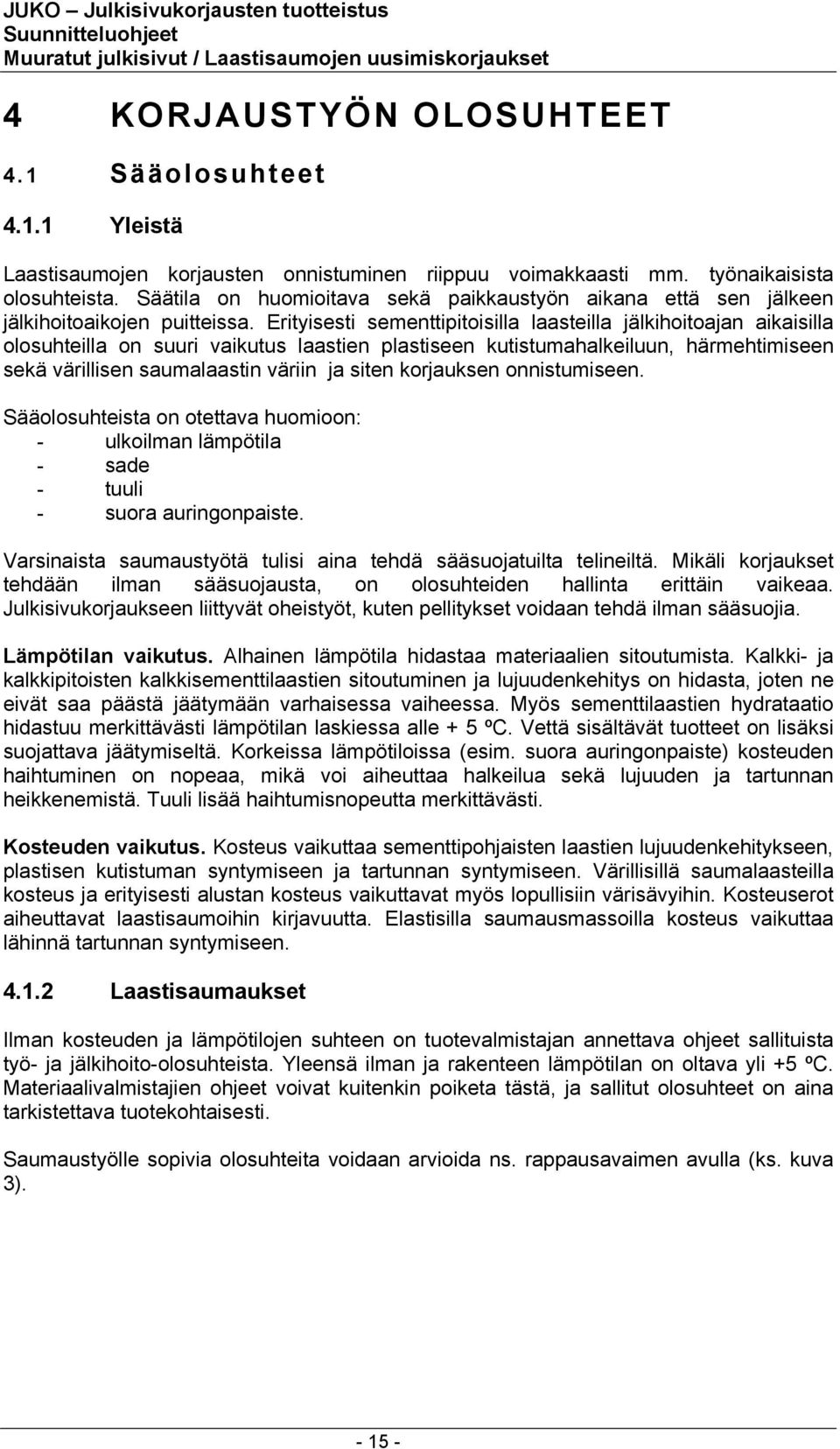 Erityisesti sementtipitoisilla laasteilla jälkihoitoajan aikaisilla olosuhteilla on suuri vaikutus laastien plastiseen kutistumahalkeiluun, härmehtimiseen sekä värillisen saumalaastin väriin ja siten