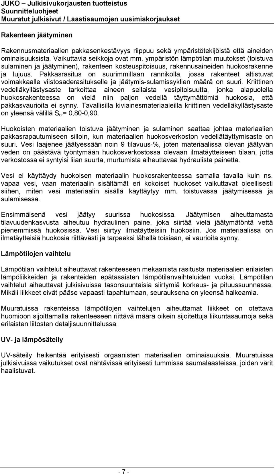 Pakkasrasitus on suurimmillaan rannikolla, jossa rakenteet altistuvat voimakkaalle viistosaderasitukselle ja jäätymis-sulamissyklien määrä on suuri.