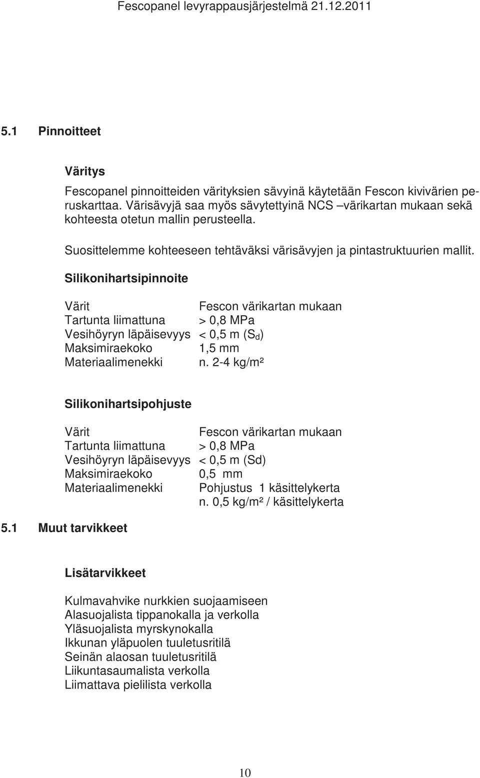 Silikonihartsipinnoite Värit Fescon värikartan mukaan Tartunta liimattuna > 0,8 MPa Vesihöyryn läpäisevyys < 0,5 m (S d ) Maksimiraekoko 1,5 mm Materiaalimenekki n.