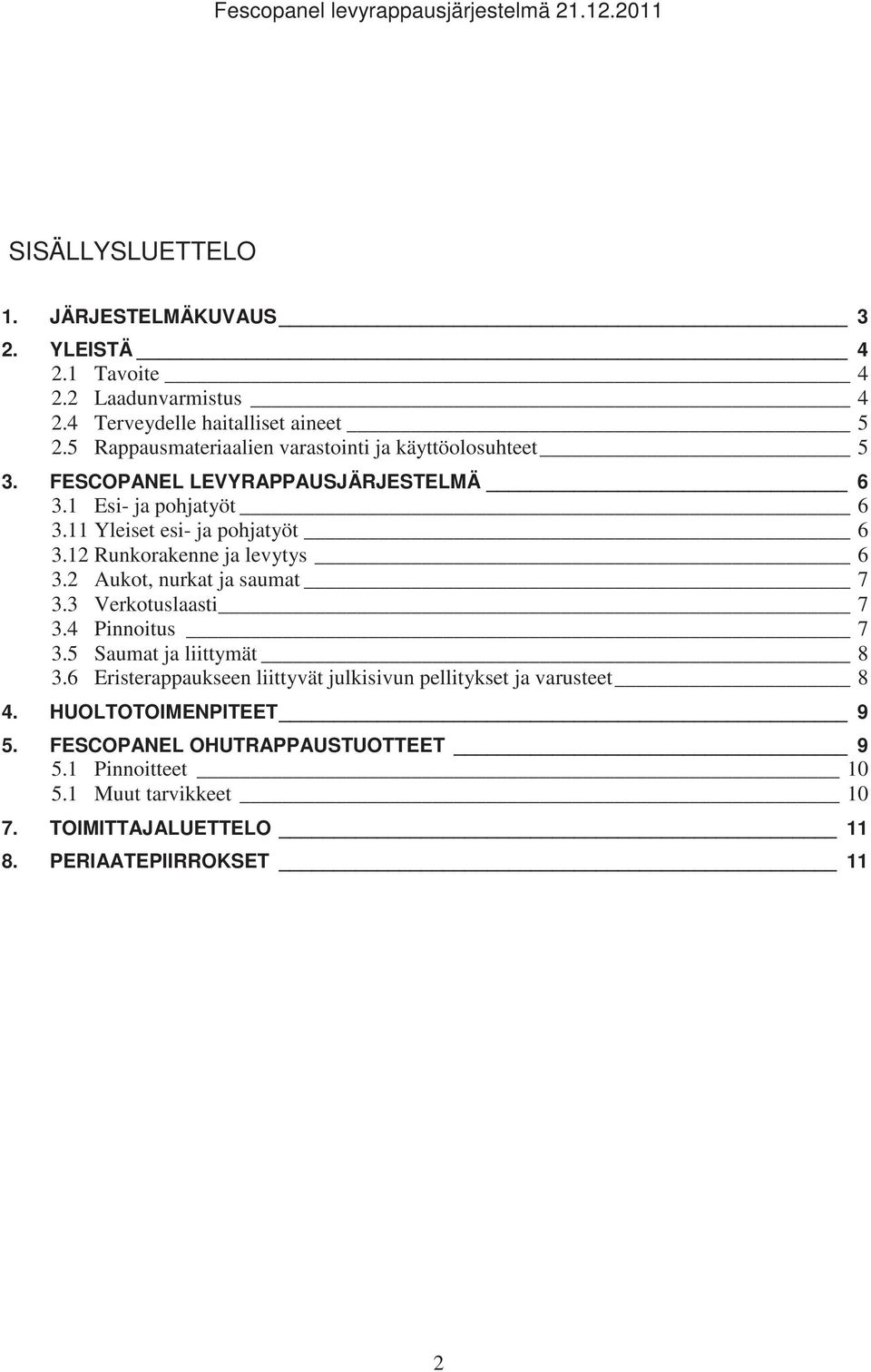 11 Yleiset esi- ja pohjatyöt 6 3.12 Runkorakenne ja levytys 6 3.2 Aukot, nurkat ja saumat 7 3.3 Verkotuslaasti 7 3.4 Pinnoitus 7 3.5 Saumat ja liittymät 8 3.