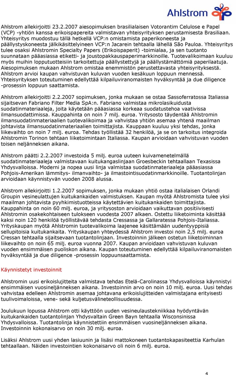 Yhteisyritys tulee osaksi Ahlstromin Specialty Papers (Erikoispaperit) -toimialaa, ja sen tuotanto suunnataan pääasiassa etiketti- ja joustopakkauspaperimarkkinoille.