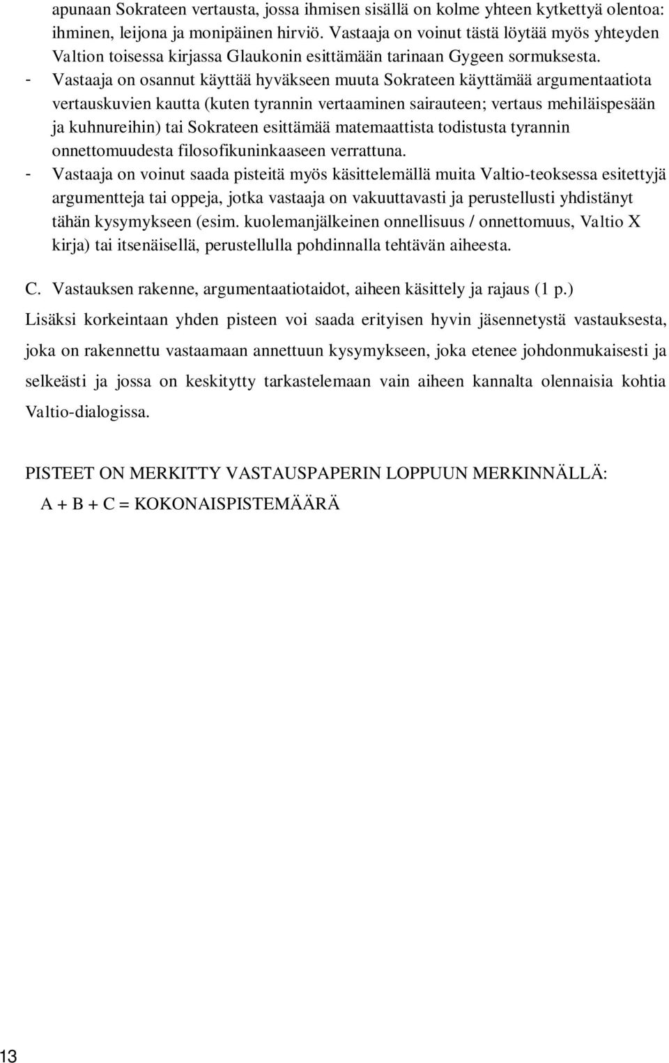 - Vastaaja on osannut käyttää hyväkseen muuta Sokrateen käyttämää argumentaatiota vertauskuvien kautta (kuten tyrannin vertaaminen sairauteen; vertaus mehiläispesään ja kuhnureihin) tai Sokrateen