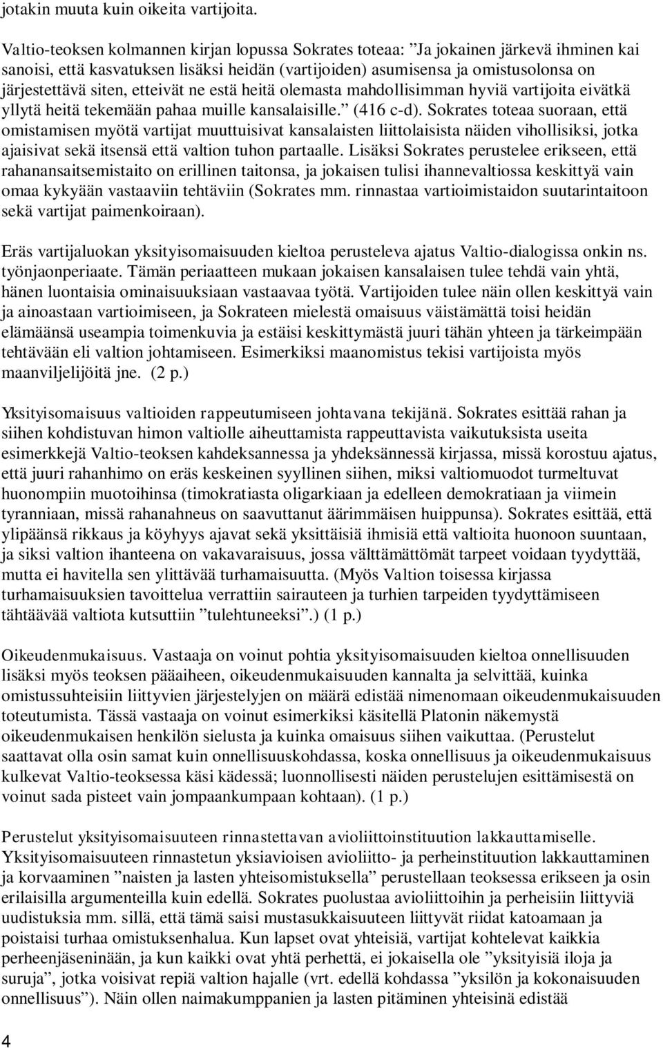 etteivät ne estä heitä olemasta mahdollisimman hyviä vartijoita eivätkä yllytä heitä tekemään pahaa muille kansalaisille. (416 c-d).