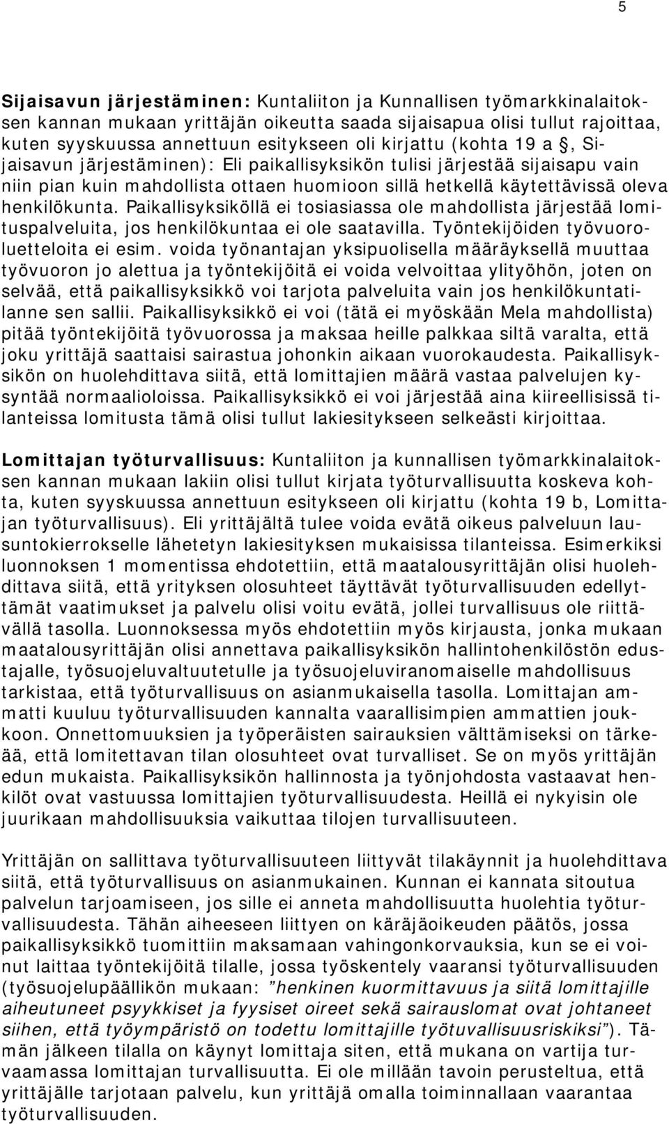 Paikallisyksiköllä ei tosiasiassa ole mahdollista järjestää lomituspalveluita, jos henkilökuntaa ei ole saatavilla. Työntekijöiden työvuoroluetteloita ei esim.