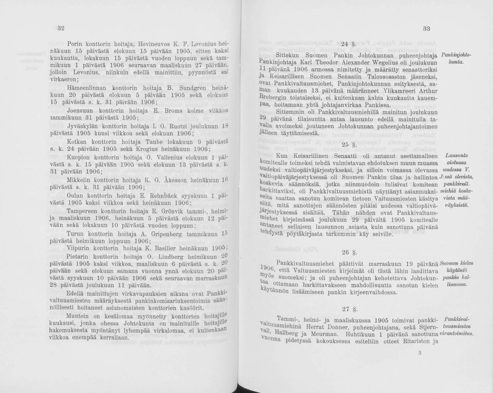 niinkuin edellä mainittiin, pyynnöstä sai virkaeron; Hämeenlinnan konttorin hoitaja B. Sundgren heinäkuun 20 päivästä elokuun 5 päivään 1905 sekä elokuun 15 päivästä s. k. 31 päivään 1906; Joensuun konttorin hoitaja E.
