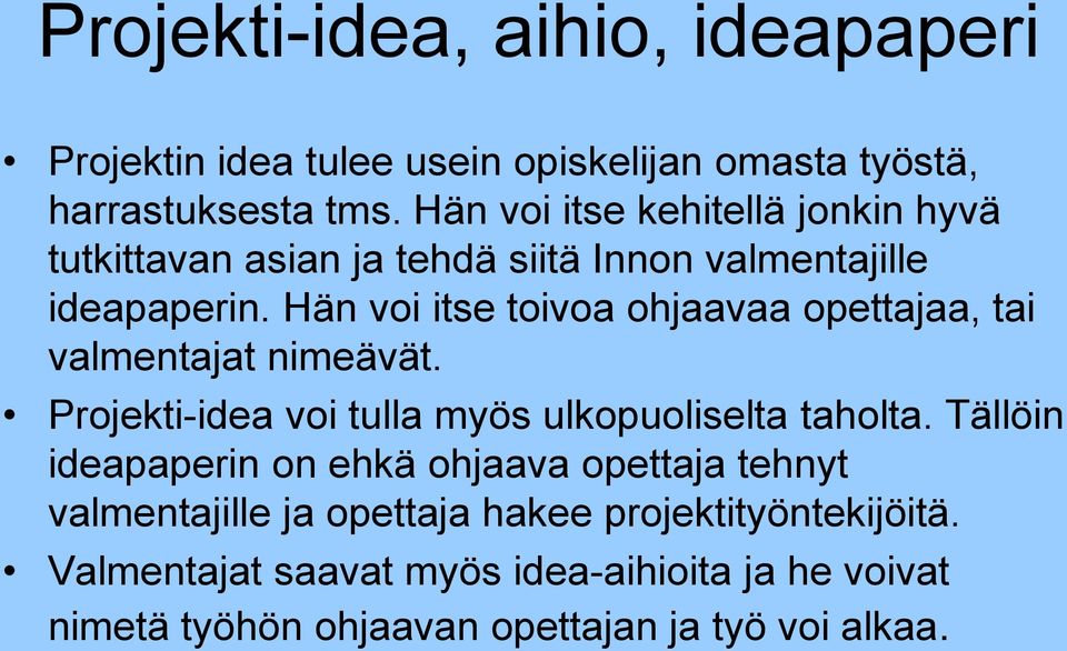 Hän voi itse toivoa ohjaavaa opettajaa, tai valmentajat nimeävät. Projekti-idea voi tulla myös ulkopuoliselta taholta.