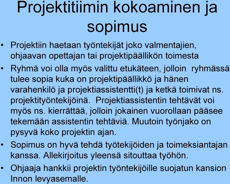 Projektiassistentin tehtävät voi myös ns. kierrättää, jolloin jokainen vuorollaan pääsee tekemään assistentin tehtäviä. Muutoin työnjako on pysyvä koko projektin ajan.