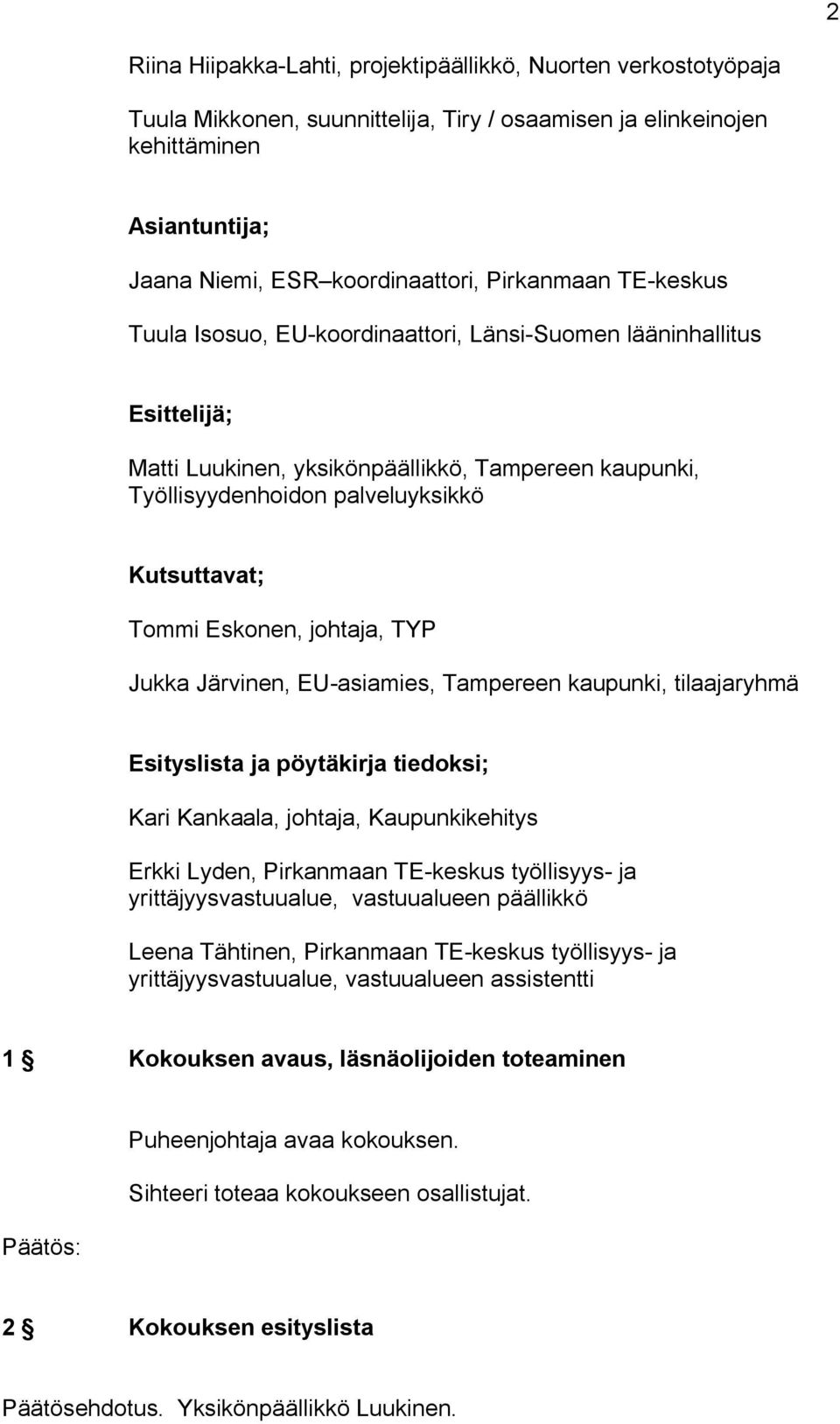 Tommi Eskonen, johtaja, TYP Jukka Järvinen, EU asiamies, Tampereen kaupunki, tilaajaryhmä Esityslista ja pöytäkirja tiedoksi; Kari Kankaala, johtaja, Kaupunkikehitys Erkki Lyden, Pirkanmaan TE keskus