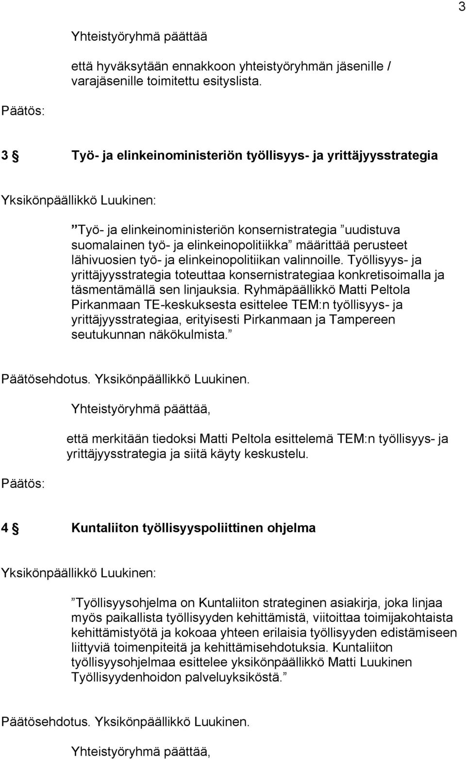 elinkeinopolitiikan valinnoille. Työllisyys ja yrittäjyysstrategia toteuttaa konsernistrategiaa konkretisoimalla ja täsmentämällä sen linjauksia.