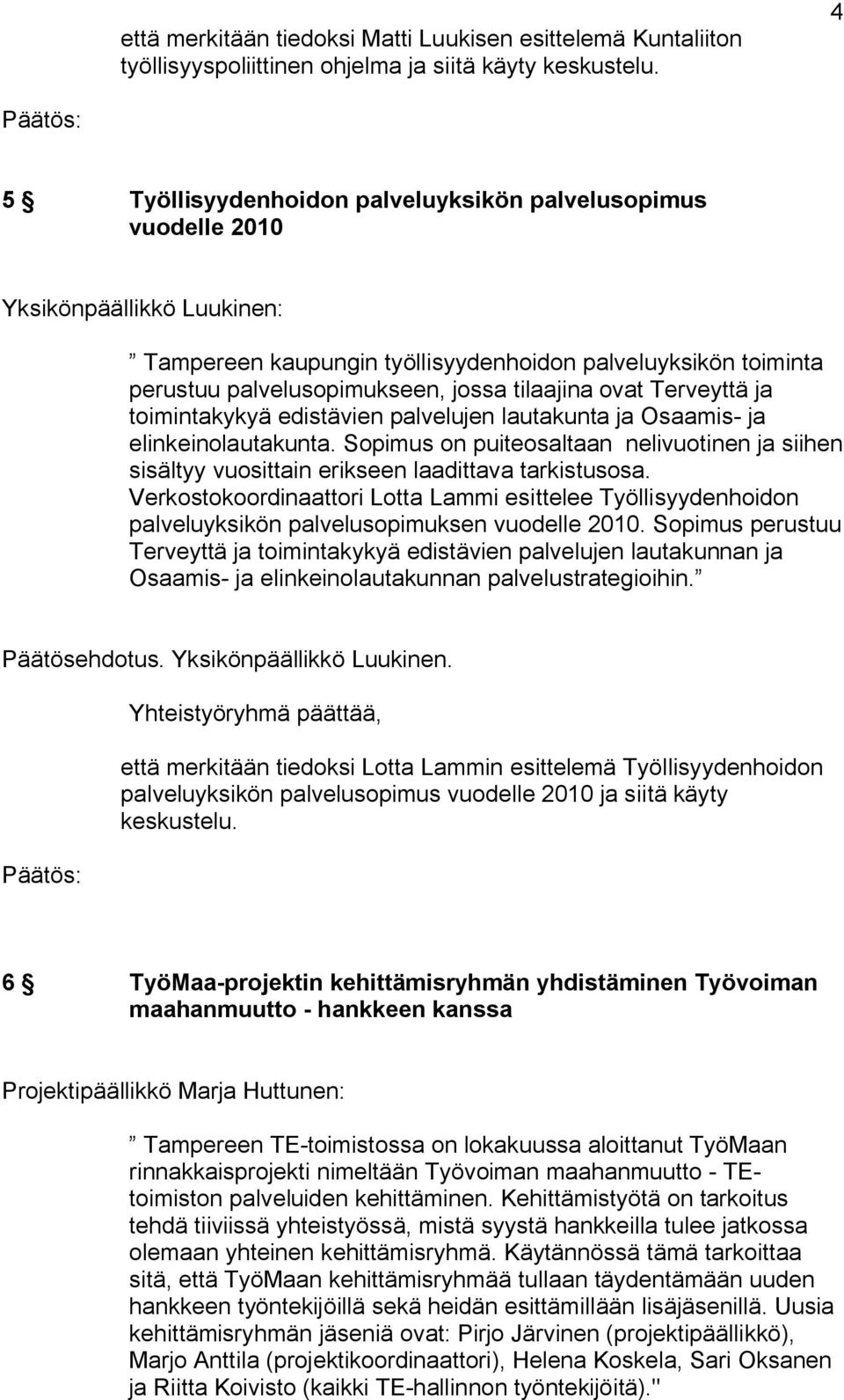 toimintakykyä edistävien palvelujen lautakunta ja Osaamis ja elinkeinolautakunta. Sopimus on puiteosaltaan nelivuotinen ja siihen sisältyy vuosittain erikseen laadittava tarkistusosa.