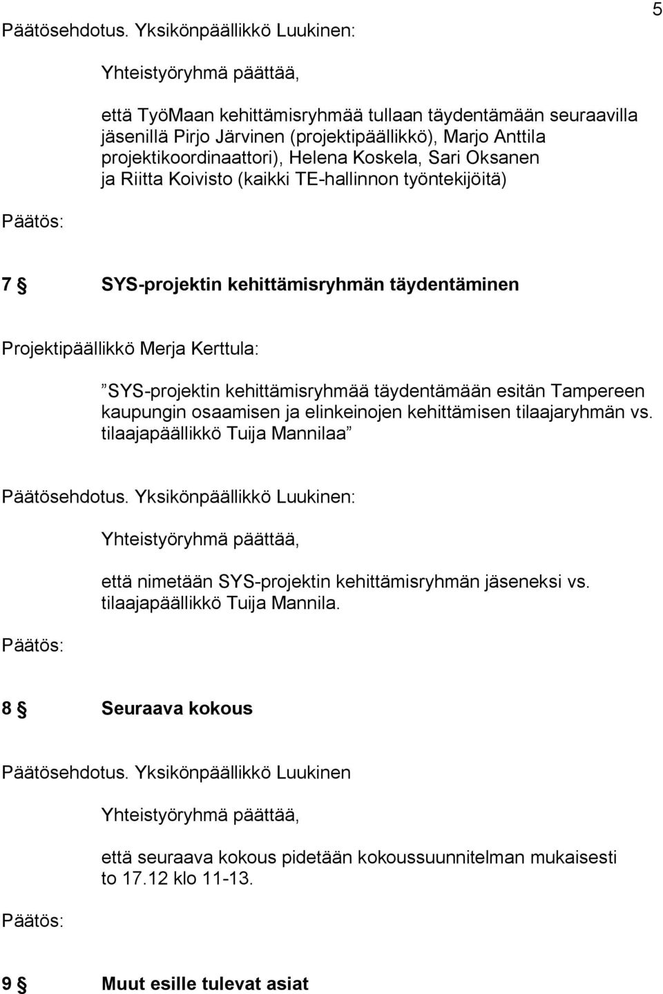 Koivisto (kaikki TE hallinnon työntekijöitä) 7 SYS projektin kehittämisryhmän täydentäminen Projektipäällikkö Merja Kerttula: SYS projektin kehittämisryhmää täydentämään esitän Tampereen