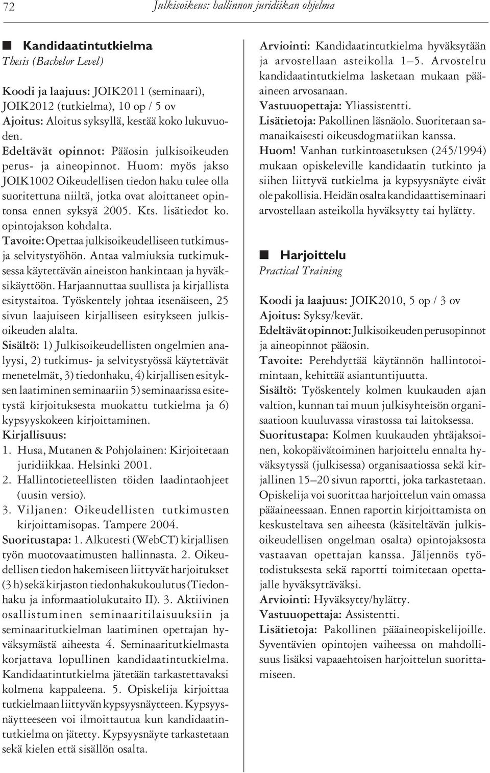 Huom: myös jakso JOIK1002 Oikeudellisen tiedon haku tulee olla suoritettuna niiltä, jotka ovat aloittaneet opintonsa ennen syksyä 2005. Kts. lisätiedot ko. opintojakson kohdalta.