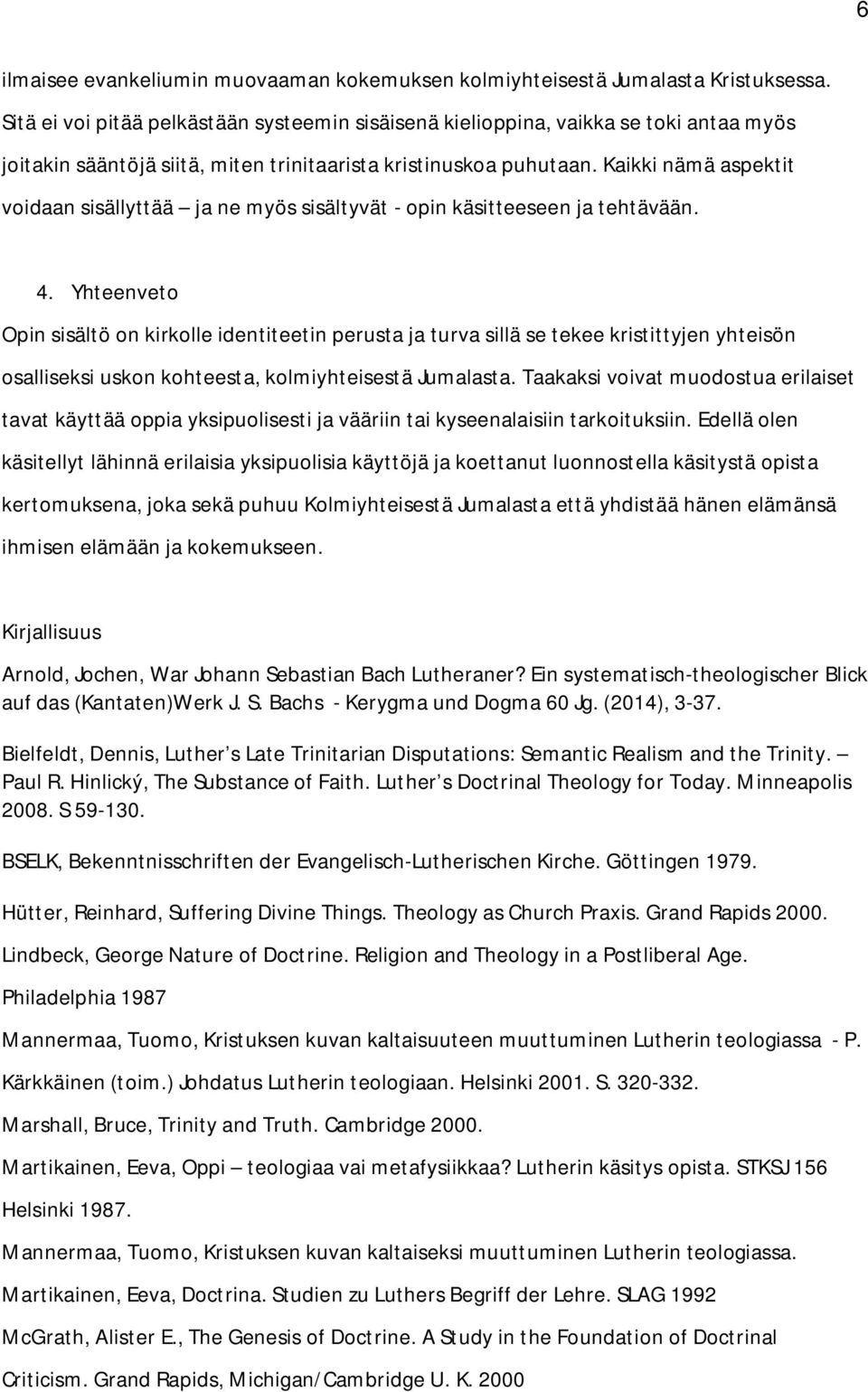 Kaikki nämä aspektit voidaan sisällyttää ja ne myös sisältyvät - opin käsitteeseen ja tehtävään. 4.