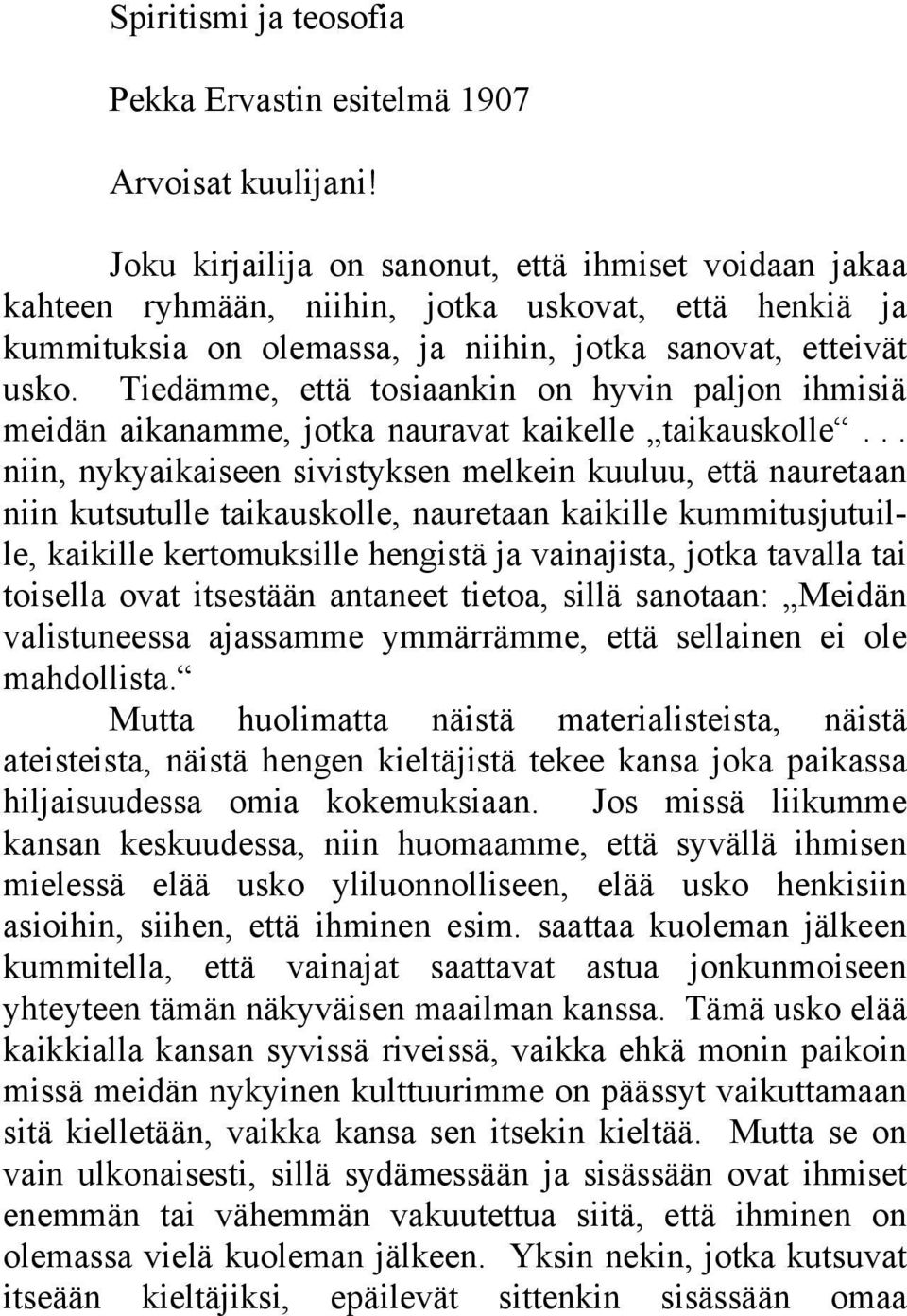 Tiedämme, että tosiaankin on hyvin paljon ihmisiä meidän aikanamme, jotka nauravat kaikelle taikauskolle.