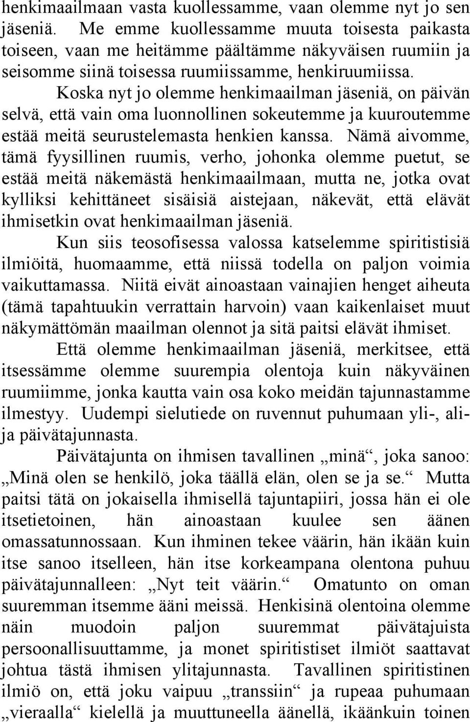 Koska nyt jo olemme henkimaailman jäseniä, on päivän selvä, että vain oma luonnollinen sokeutemme ja kuuroutemme estää meitä seurustelemasta henkien kanssa.