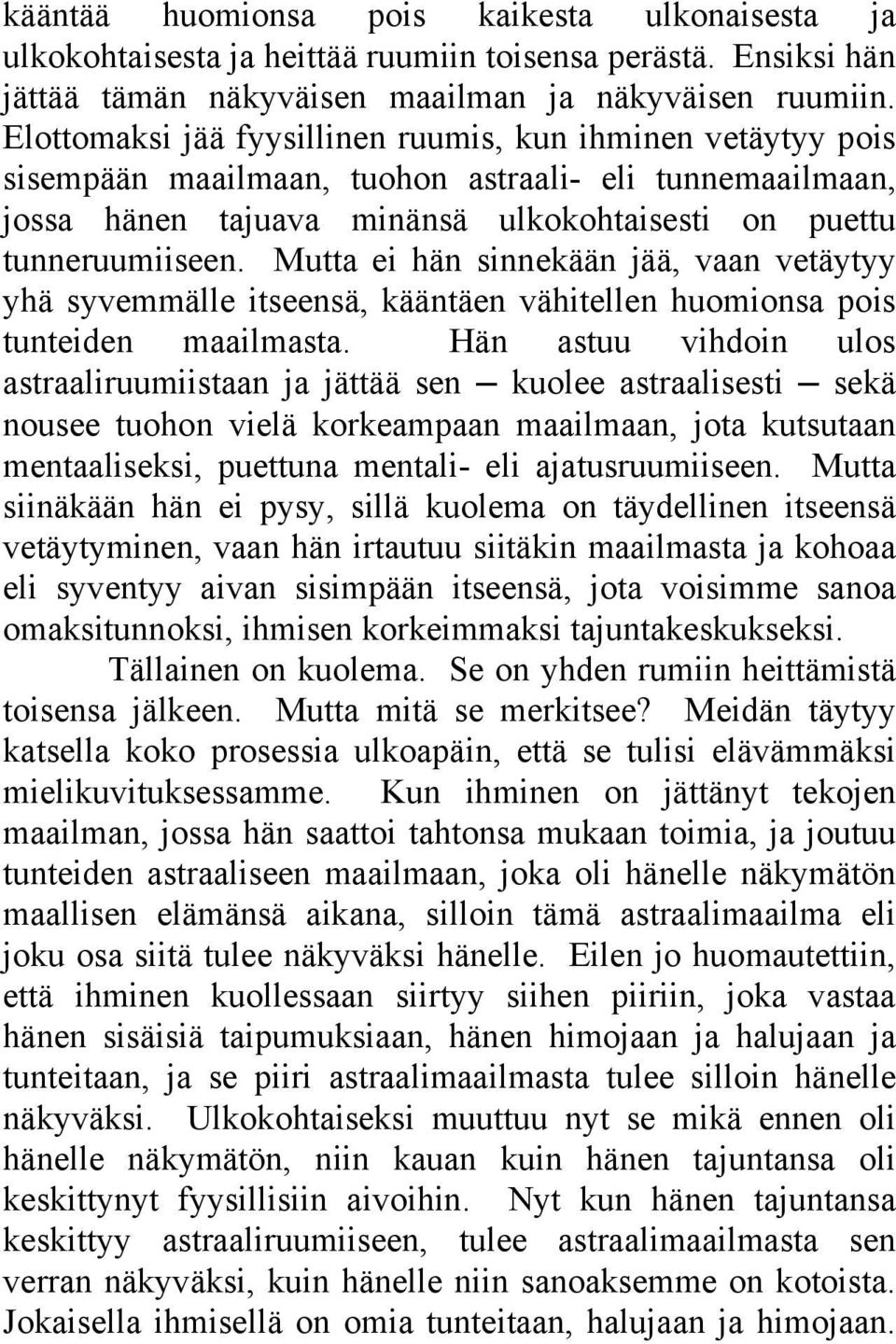 Mutta ei hän sinnekään jää, vaan vetäytyy yhä syvemmälle itseensä, kääntäen vähitellen huomionsa pois tunteiden maailmasta.