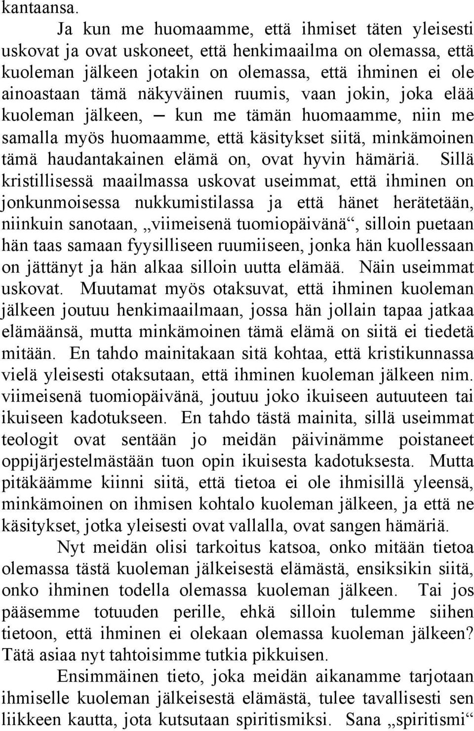 ruumis, vaan jokin, joka elää kuoleman jälkeen, kun me tämän huomaamme, niin me samalla myös huomaamme, että käsitykset siitä, minkämoinen tämä haudantakainen elämä on, ovat hyvin hämäriä.